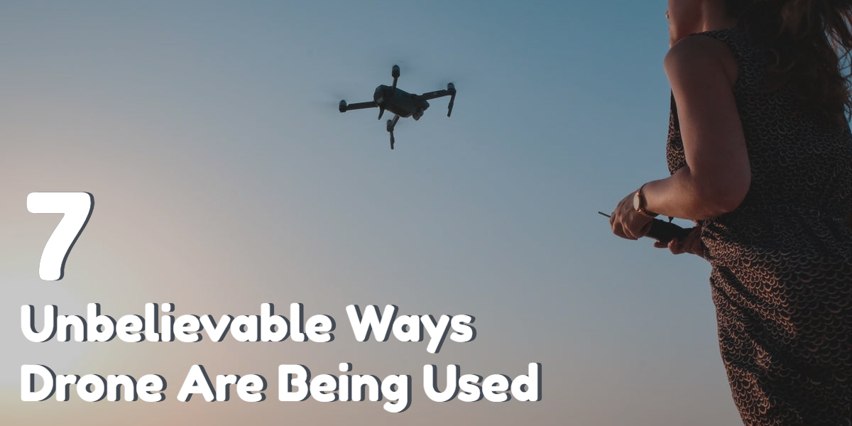 7 Unbelievable Ways Drones Are Being Used